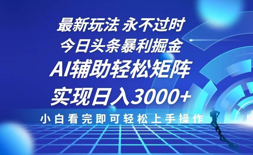 （13849期）今日头条最新暴利掘金玩法，思路简单，AI辅助，复制粘贴轻松矩阵日入3000+-玩备项目资源网