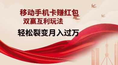 移动手机卡挣红包，双赢互利玩法，轻松裂变月入过W【仅揭秘】-玩备项目资源网