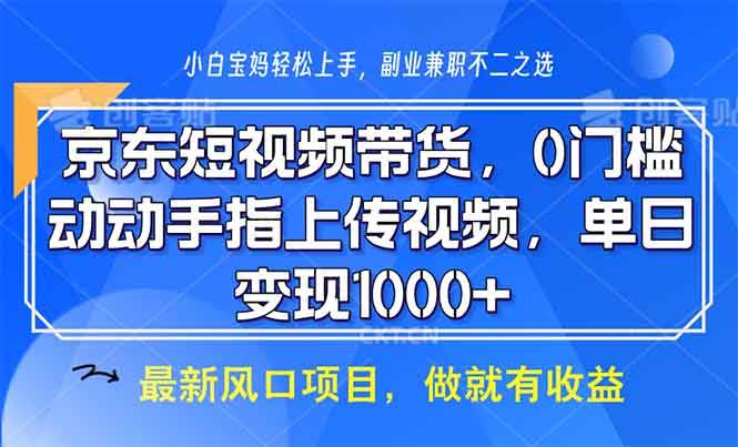 （13854期）京东短视频带货，0门槛，动动手指上传视频，轻松日入1000+-玩备项目资源网