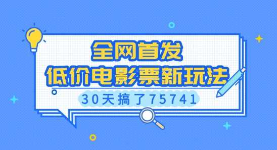 全网首发，低价电影票新玩法，已有人30天搞了75741【揭秘】-玩备项目资源网