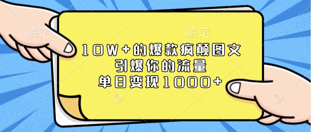 10W+的爆款疯颠图文，引爆你的流量，单日变现1000+-玩备项目资源网