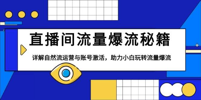 （13860期）直播间流量爆流秘籍，详解自然流运营与账号激活，助力小白玩转流量爆流-玩备项目资源网