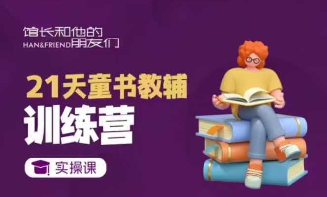 21天童书教辅训练营，短视频起号到变现实操课-玩备项目资源网