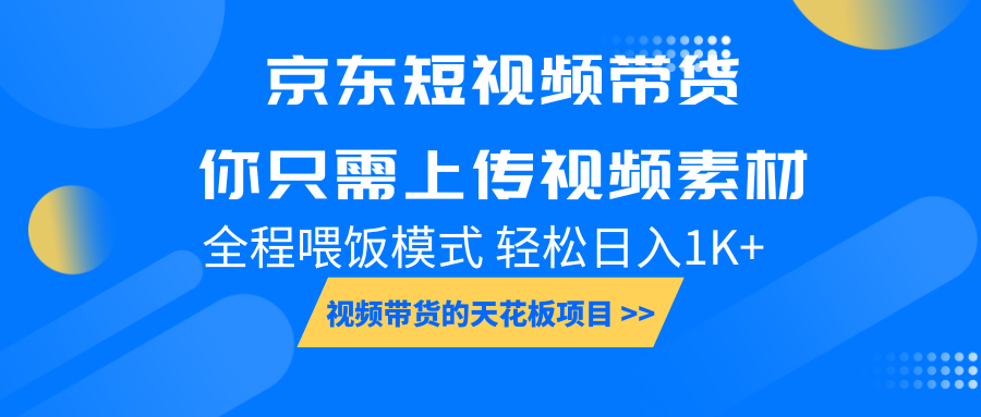 京东短视频带货， 你只需上传视频素材轻松日入1000+， 小白宝妈轻松上手-玩备项目资源网