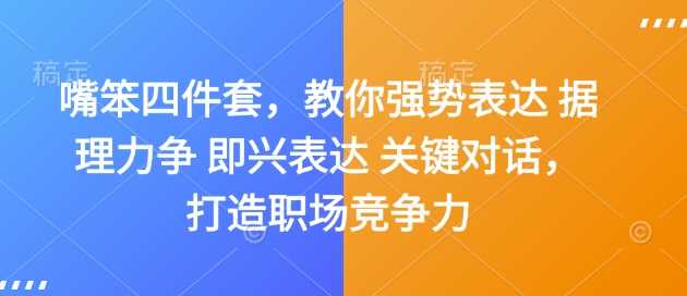 嘴笨四件套，教你强势表达 据理力争 即兴表达 关键对话，打造职场竞争力-玩备项目资源网
