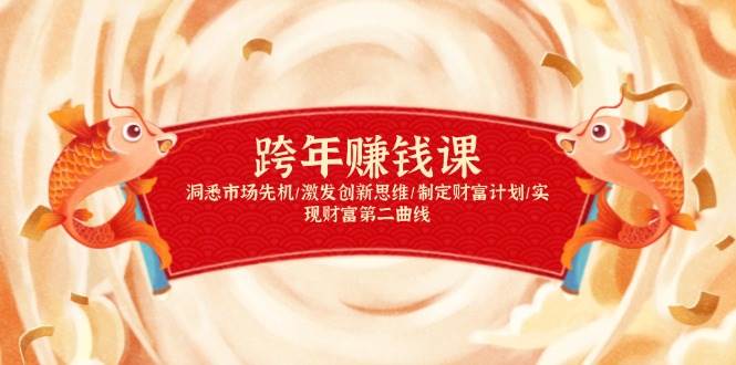 跨年赚钱课，洞悉市场先机/激发创新思维/制定财富计划/实现财富第二曲线-玩备项目资源网