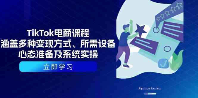 TikTok电商课程：涵盖多种变现方式、所需设备、心态准备及系统实操-玩备项目资源网