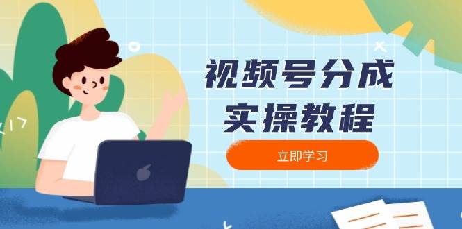 （13950期）视频号分成实操教程：下载、剪辑、分割、发布，全面指南-玩备项目资源网