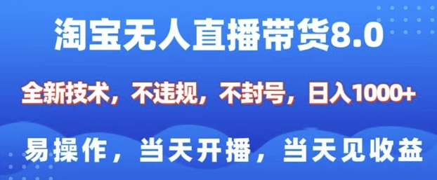 淘宝无人直播带货8.0，全新技术，不违规，不封号，纯小白易操作，当天开播，当天见收益，日入多张-玩备项目资源网