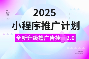 2025小程序推广计划，全新升级撸广告挂JI2.0玩法，日入多张，小白可做【揭秘】-玩备项目资源网