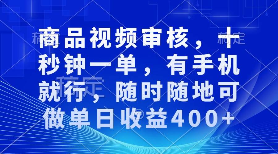 （13963期）审核视频，十秒钟一单，有手机就行，随时随地可做单日收益400+-玩备项目资源网
