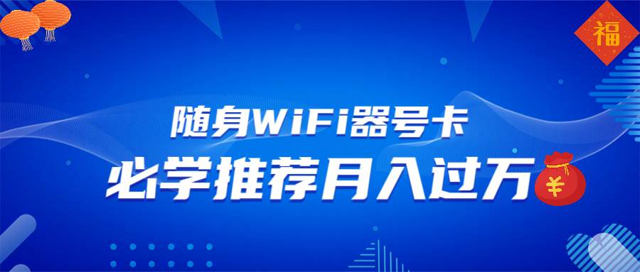 （13986期）随身WiFi器推广，月入过万，多种变现渠道来一场翻身之战-玩备项目资源网