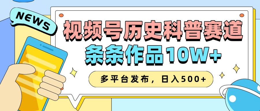 2025视频号历史科普赛道，AI一键生成，条条作品10W+，多平台发布，日入500+-玩备项目资源网