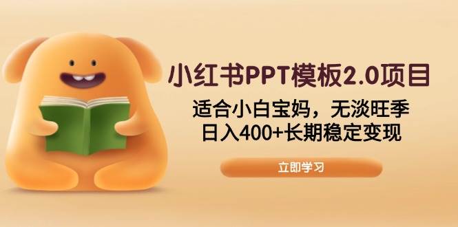 （13997期）小红书PPT模板2.0项目，适合小白宝妈，无淡旺季，日入400+长期稳定变现-玩备项目资源网