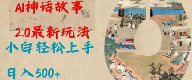 Al神话故事2.0最新玩法，小白轻松上手，日入多张-玩备项目资源网