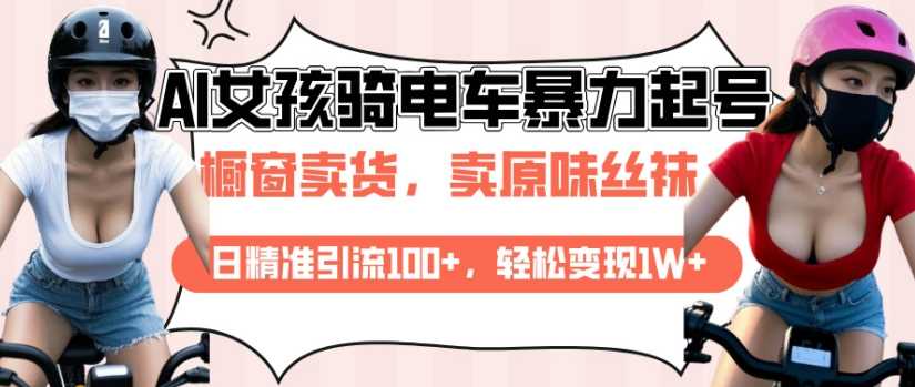 AI起号美女骑电车视频，日精准引流100+，轻松变现1W+-玩备项目资源网