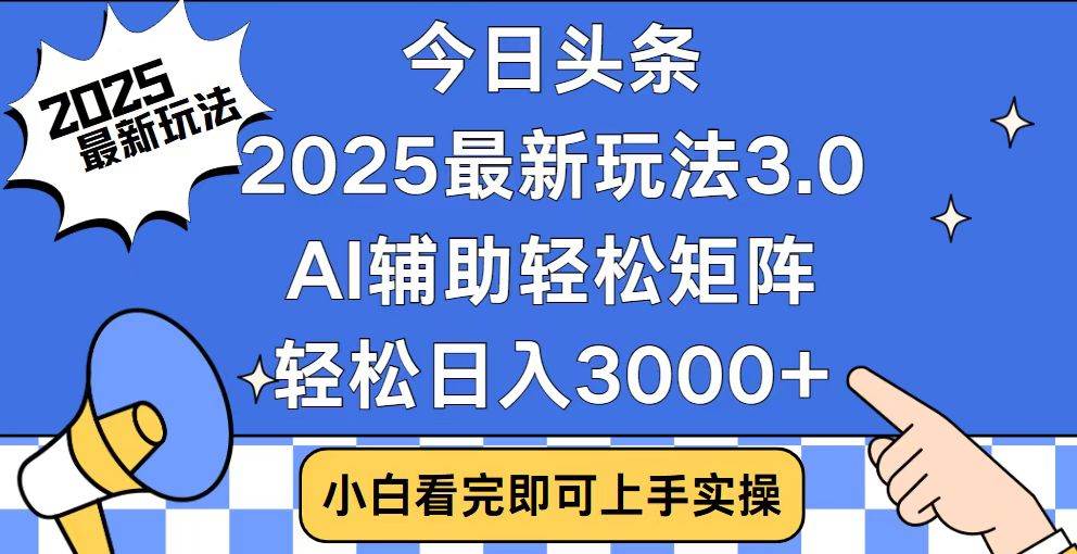 （14020期）今日头条2025最新玩法3.0，思路简单，复制粘贴，轻松实现矩阵日入3000+-玩备项目资源网