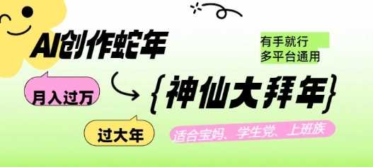 AI创作蛇年各路神仙大拜年，月入过万，有手就行，多平台通用！-玩备项目资源网
