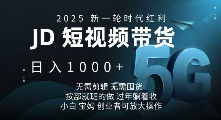 2025新一轮时代红利，JD短视频带货日入1k，无需剪辑，无需囤货，按部就班的做【揭秘】-玩备项目资源网