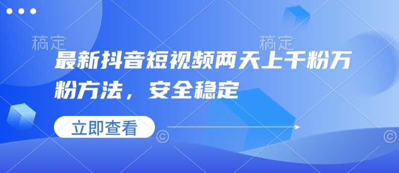 最新抖音短视频两天上千粉万粉方法，安全稳定-玩备项目资源网