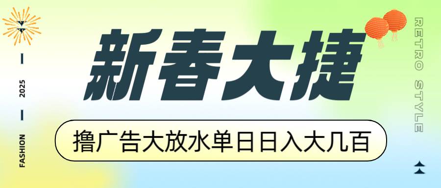 （14043期）新春大捷，撸广告平台大放水，单日日入大几百，让你收益翻倍，开始你的…-玩备项目资源网