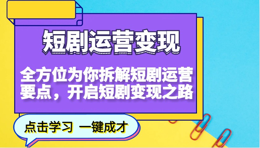 短剧运营变现，全方位为你拆解短剧运营要点，开启短剧变现之路-玩备项目资源网