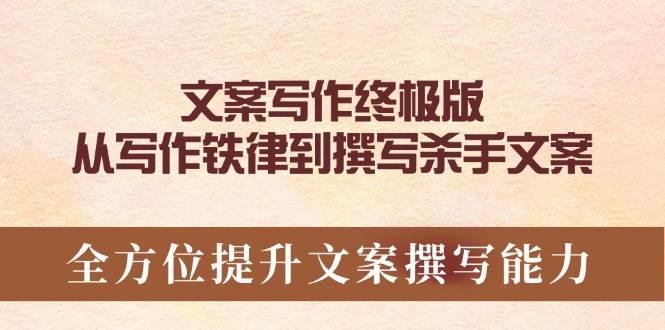 文案写作终极版，从写作铁律到撰写杀手文案，全方位提升文案撰写能力-玩备项目资源网