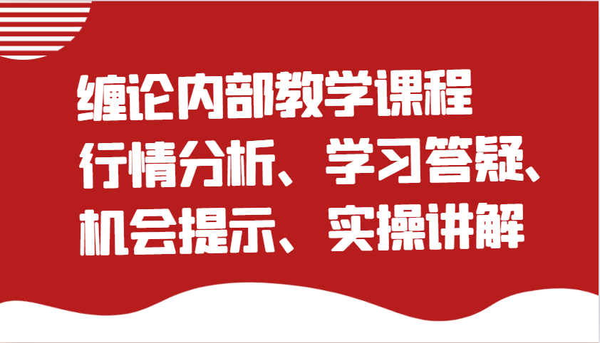 缠论内部教学课程：行情分析、学习答疑、机会提示、实操讲解-玩备项目资源网