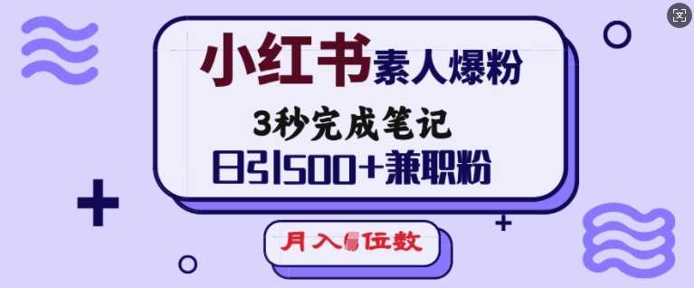 小红书素人爆粉，3秒完成笔记，日引500+兼职粉，月入5位数-玩备项目资源网