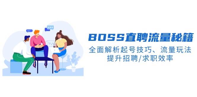 BOSS直聘流量秘籍，全面解析起号技巧、流量玩法，提升招聘/求职效率-玩备项目资源网