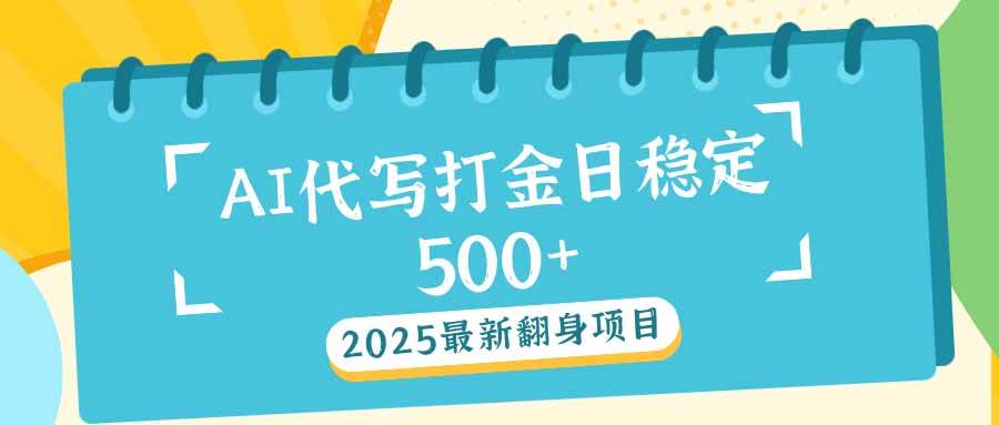 （14112期）2025最新AI打金代写日稳定500+：2025最新翻身项目-玩备项目资源网