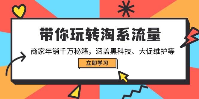（14109期）带你玩转淘系流量，商家年销千万秘籍，涵盖黑科技、大促维护等-玩备项目资源网