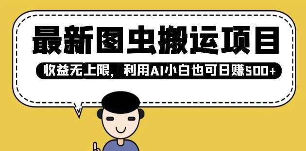 最新图虫搬运项目，收益无上限，利用AI小白也可日入多张-玩备项目资源网