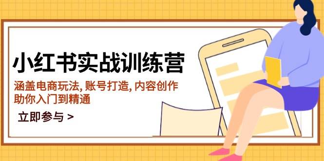 小红书实战训练营，涵盖电商玩法, 账号打造, 内容创作, 助你入门到精通-玩备项目资源网