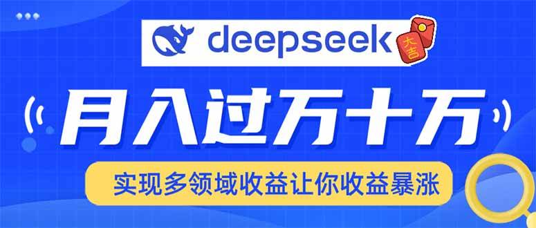 （14140期）用DeepSeek席卷各大平台，快速上手实现多领域，让你收入猛增-玩备项目资源网