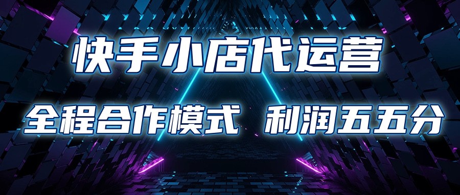 快手小店代运营 限时托管计划 合作模式 利润五五分成-玩备项目资源网