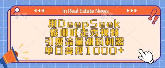 用DeepSeek做哪吒走秀视频，引爆流量涨粉利器，单日变现1k-玩备项目资源网