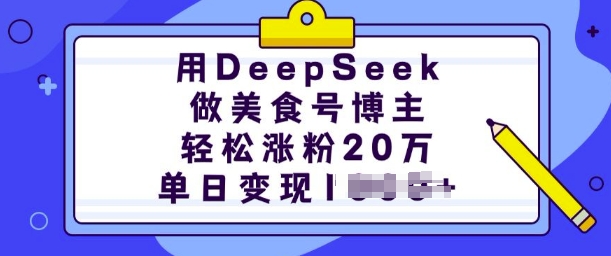 用DeepSeek做美食号博主，轻松涨粉20万，单日变现多张-玩备项目资源网