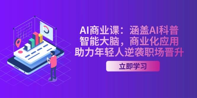 （14205期）AI-商业课：涵盖AI科普，智能大脑，商业化应用，助力年轻人逆袭职场晋升-玩备项目资源网