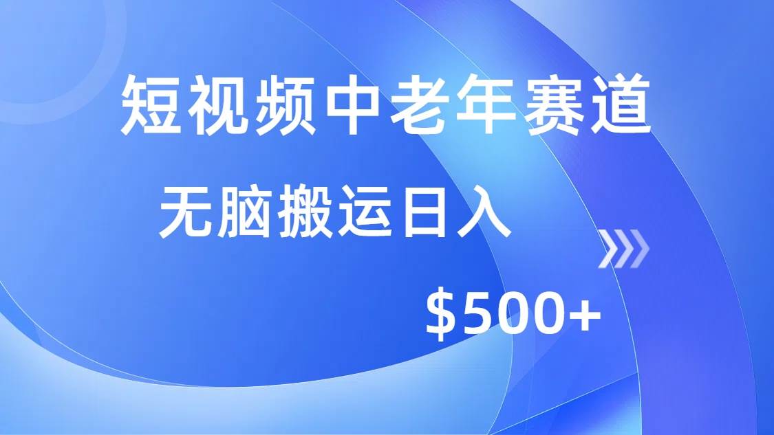 （14254期）短视频中老年赛道，操作简单，多平台收益，无脑搬运日入500+-玩备项目资源网