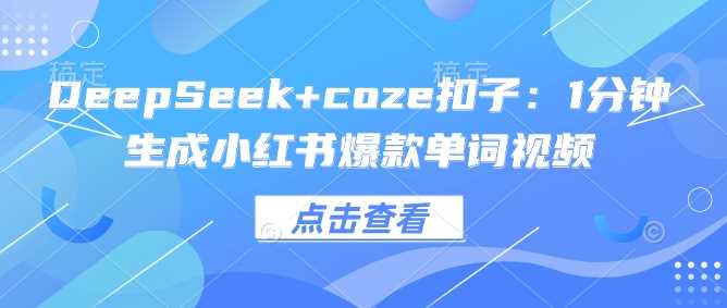 DeepSeek+coze扣子：1分钟生成小红书爆款单词视频-玩备项目资源网