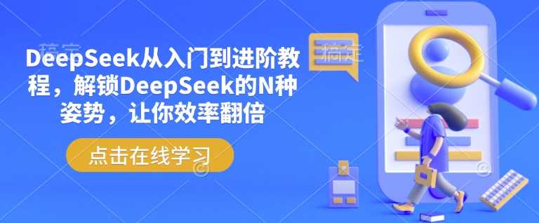 DeepSeek从入门到进阶教程，解锁DeepSeek的N种姿势，让你效率翻倍-玩备项目资源网