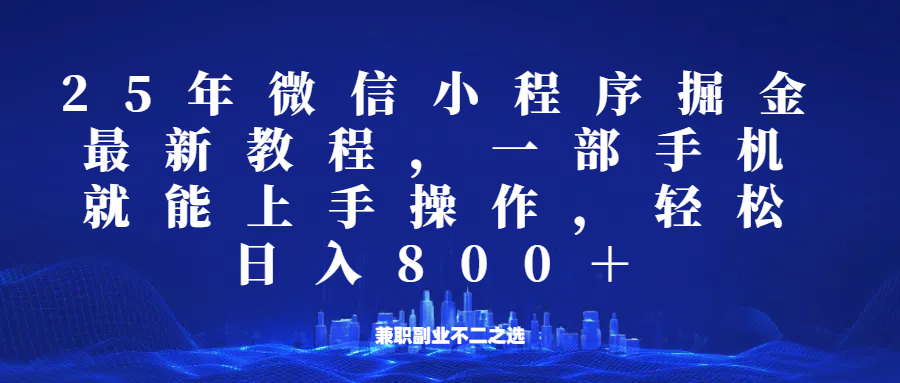 微信小程序25年掘金玩法，一部手机稳定日入800+，适合所有人群，兼职副业的不二之选-玩备项目资源网