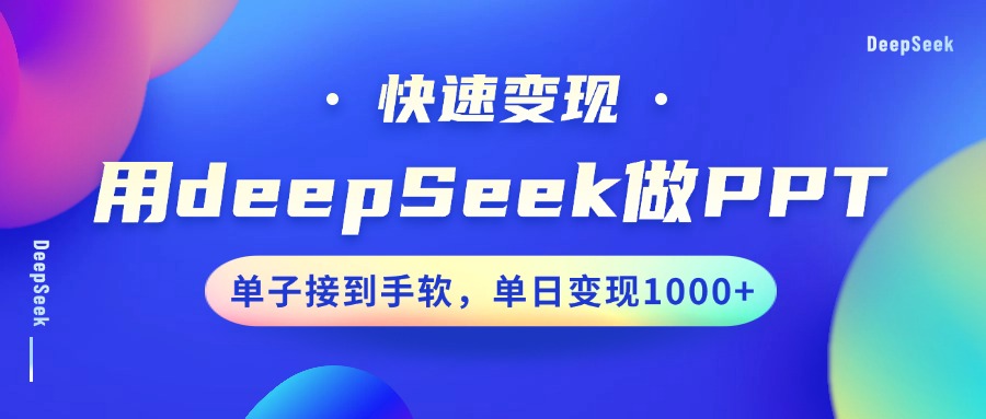 用DeepSeek做PPT，快速变现，单子接到手软，单日变现1000+-玩备项目资源网