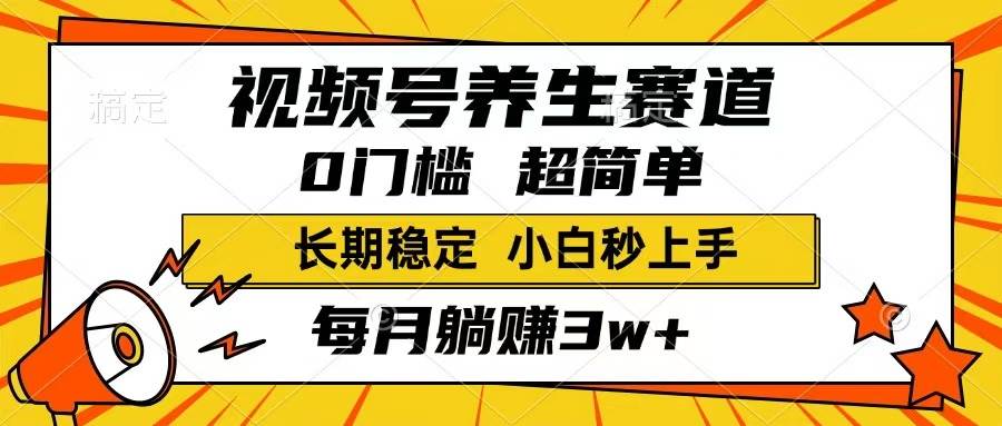 （14315期）视频号养生赛道，一条视频1800，超简单，长期稳定可做，月入3w+不是梦-玩备项目资源网