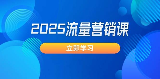 2025流量营销课：直击业绩卡点, 拓客新策略, 提高转化率, 设计生意模式-玩备项目资源网