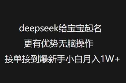 deepseek给宝宝起名更有优势无脑操作接单接到爆新手小白月入1W+-玩备项目资源网
