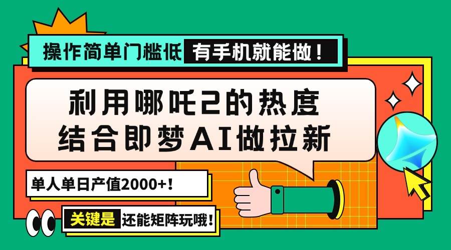 （14324期）用哪吒2热度结合即梦AI做拉新，单日产值2000+，操作简单门槛低，有手机…-玩备项目资源网