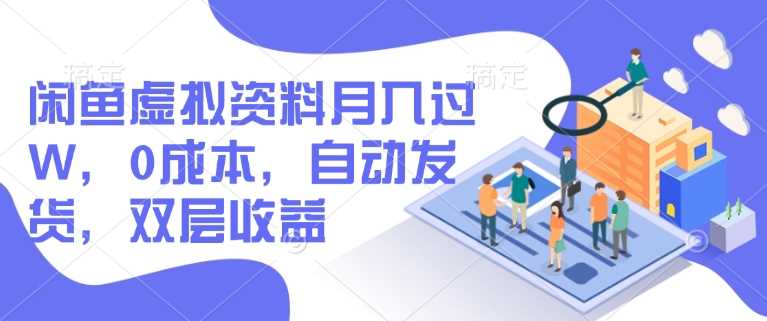 闲鱼虚拟资料月入过W，0成本，自动发货，双层收益-玩备项目资源网