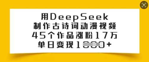 用DeepSeek制作古诗词动漫视频，45个作品涨粉17万，单日变现多张-玩备项目资源网